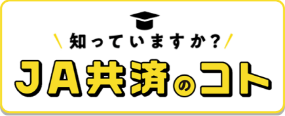 もっと知ってほしい!未来を守る「JA共済」のこと